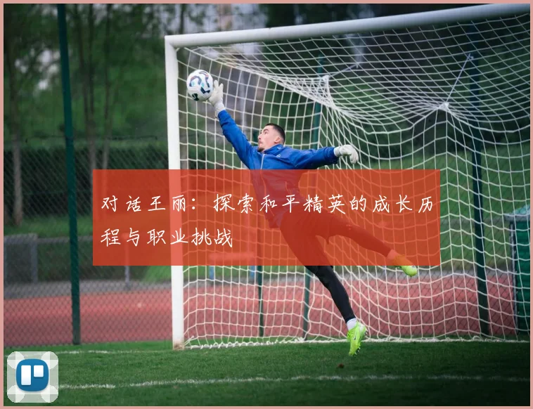对话王丽：探索和平精英的成长历程与职业挑战