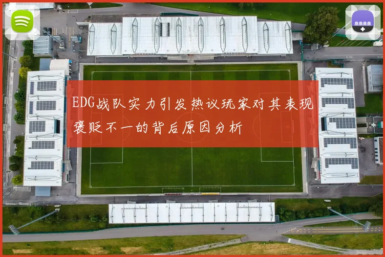 EDG战队实力引发热议玩家对其表现褒贬不一的背后原因分析