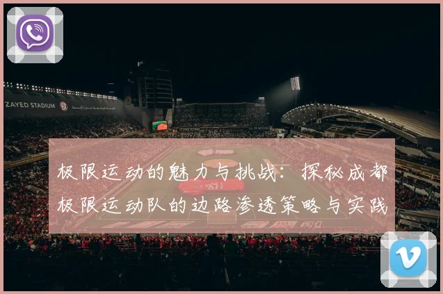 极限运动的魅力与挑战：探秘成都极限运动队的边路渗透策略与实践