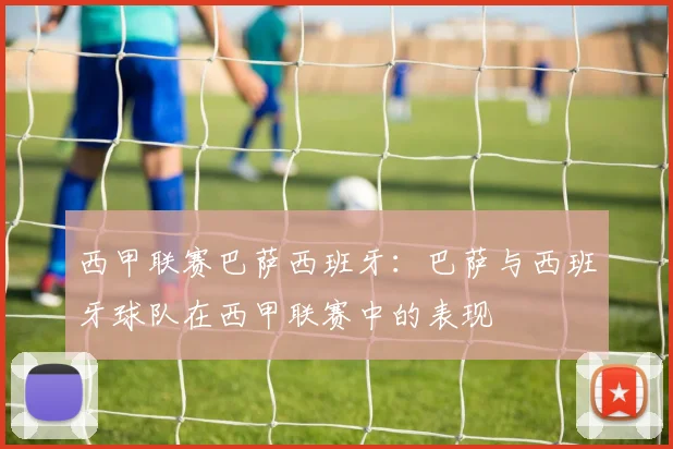 西甲联赛巴萨西班牙：巴萨与西班牙球队在西甲联赛中的表现
