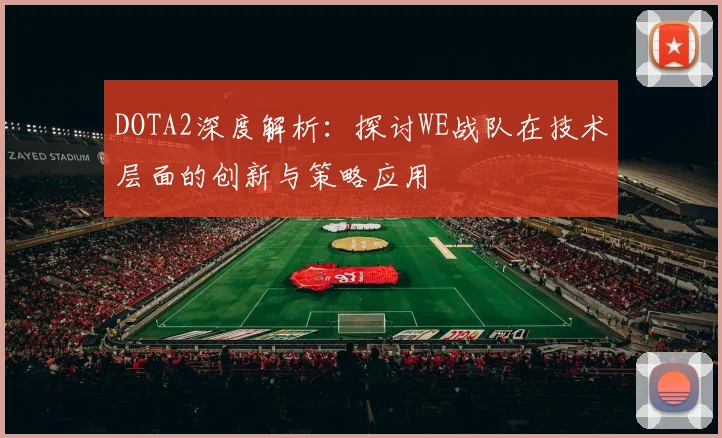 DOTA2深度解析：探讨WE战队在技术层面的创新与策略应用